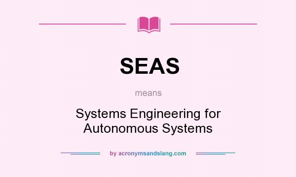 What does SEAS mean? It stands for Systems Engineering for Autonomous Systems