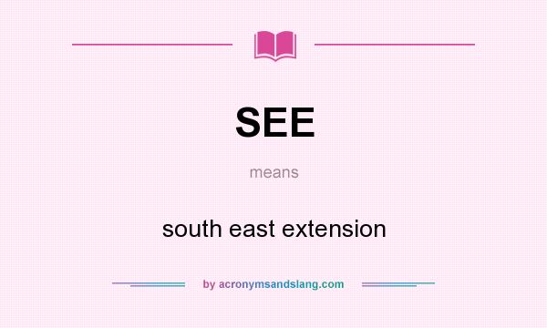 What does SEE mean? It stands for south east extension
