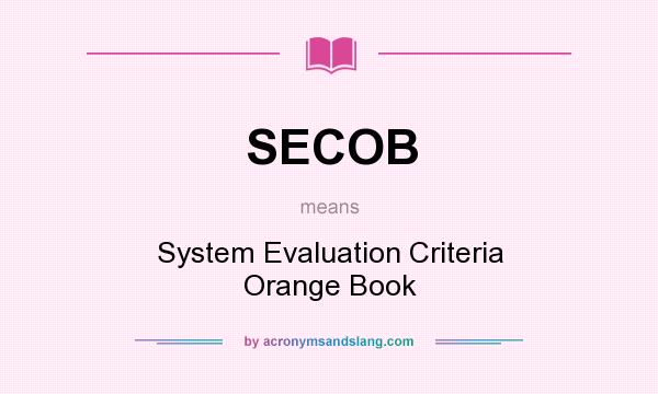 What does SECOB mean? It stands for System Evaluation Criteria Orange Book