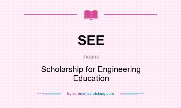 What does SEE mean? It stands for Scholarship for Engineering Education