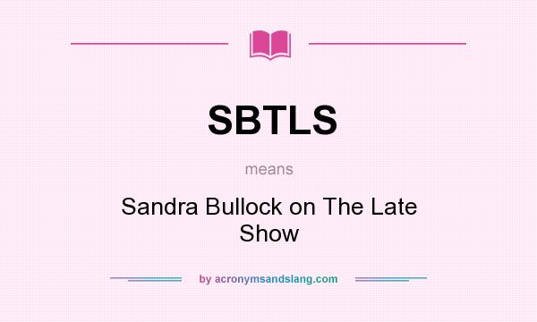 What does SBTLS mean? It stands for Sandra Bullock on The Late Show