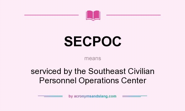 What does SECPOC mean? It stands for serviced by the Southeast Civilian Personnel Operations Center