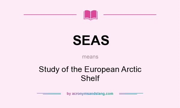 What does SEAS mean? It stands for Study of the European Arctic Shelf