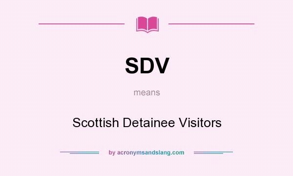 What does SDV mean? It stands for Scottish Detainee Visitors