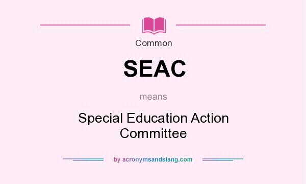 What does SEAC mean? It stands for Special Education Action Committee