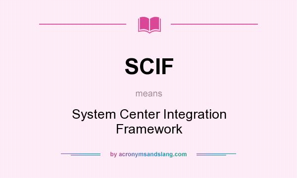 What does SCIF mean? It stands for System Center Integration Framework