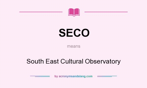 What does SECO mean? It stands for South East Cultural Observatory