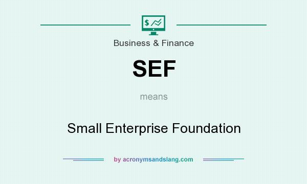 What does SEF mean? It stands for Small Enterprise Foundation