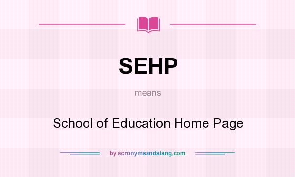 What does SEHP mean? It stands for School of Education Home Page