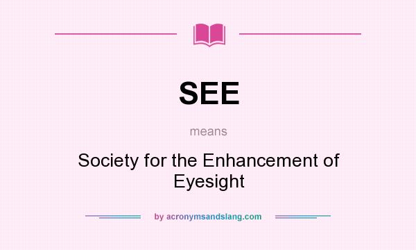 What does SEE mean? It stands for Society for the Enhancement of Eyesight