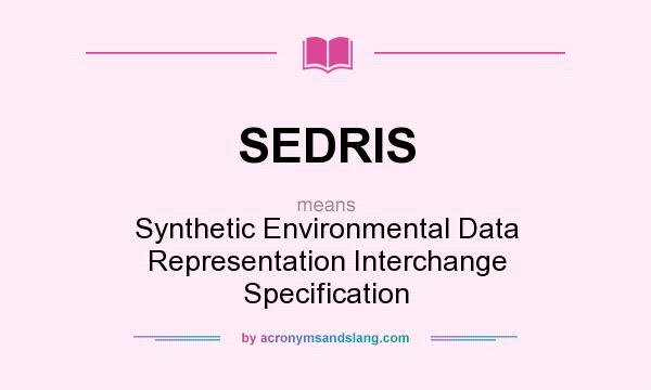 What does SEDRIS mean? It stands for Synthetic Environmental Data Representation Interchange Specification