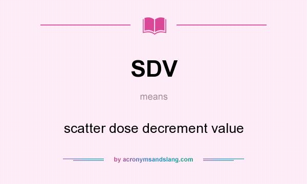 What does SDV mean? It stands for scatter dose decrement value