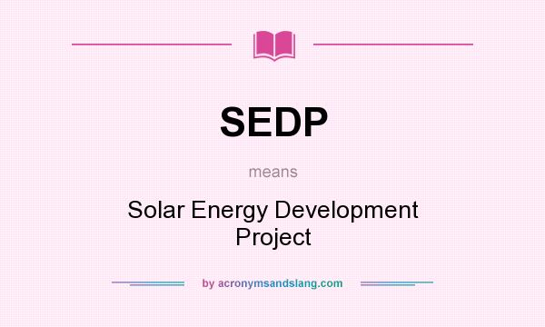 What does SEDP mean? It stands for Solar Energy Development Project