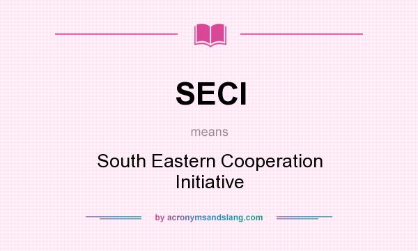 What does SECI mean? It stands for South Eastern Cooperation Initiative