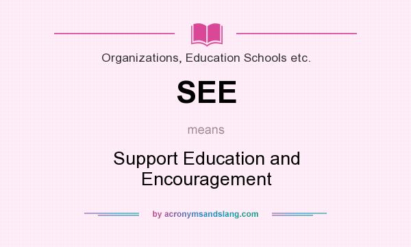 What does SEE mean? It stands for Support Education and Encouragement