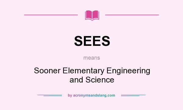 What does SEES mean? It stands for Sooner Elementary Engineering and Science