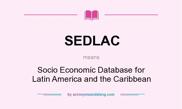 What does SEDLAC mean? It stands for Socio Economic Database for Latin America and the Caribbean