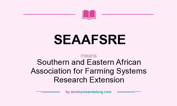 What does SEAAFSRE mean? It stands for Southern and Eastern African Association for Farming Systems Research Extension