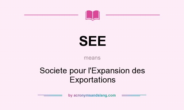 What does SEE mean? It stands for Societe pour l`Expansion des Exportations