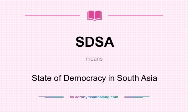 What does SDSA mean? It stands for State of Democracy in South Asia
