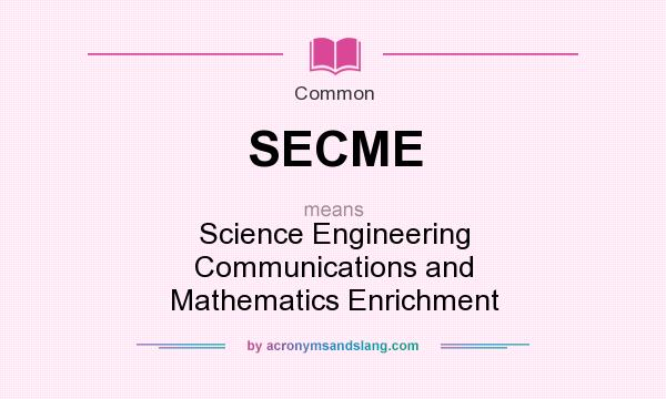 What does SECME mean? It stands for Science Engineering Communications and Mathematics Enrichment