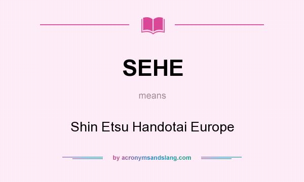What does SEHE mean? It stands for Shin Etsu Handotai Europe