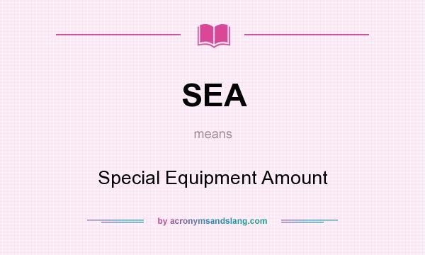 What does SEA mean? It stands for Special Equipment Amount