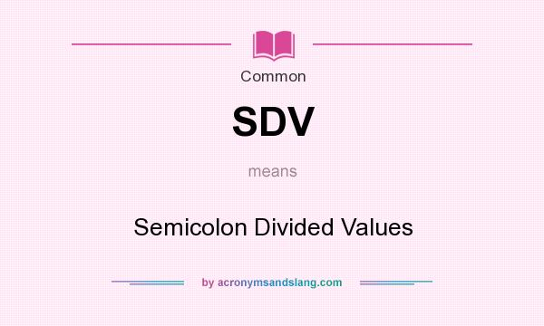 What does SDV mean? It stands for Semicolon Divided Values
