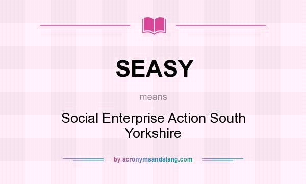 What does SEASY mean? It stands for Social Enterprise Action South Yorkshire