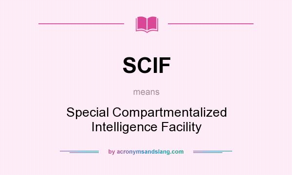 What does SCIF mean? It stands for Special Compartmentalized Intelligence Facility