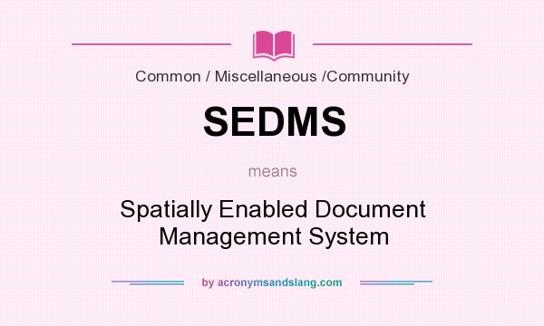 What does SEDMS mean? It stands for Spatially Enabled Document Management System