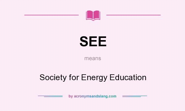 What does SEE mean? It stands for Society for Energy Education