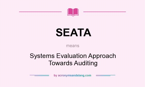 What does SEATA mean? It stands for Systems Evaluation Approach Towards Auditing