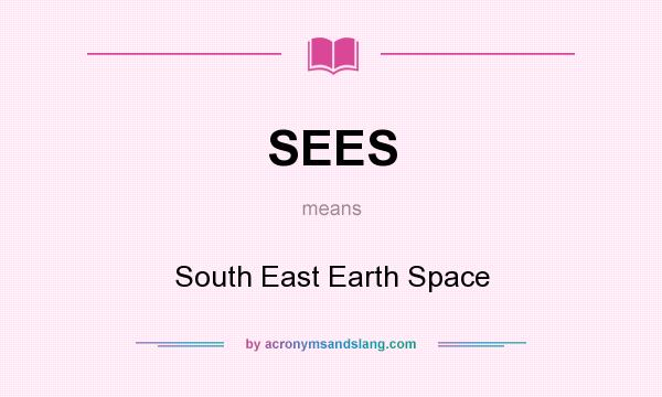 What does SEES mean? It stands for South East Earth Space