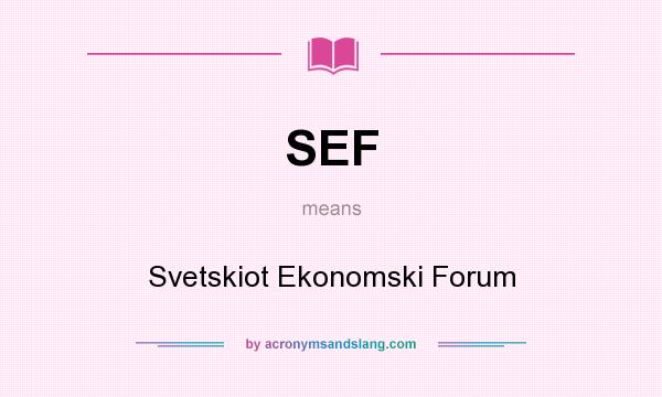 What does SEF mean? It stands for Svetskiot Ekonomski Forum