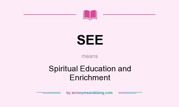 What does SEE mean? It stands for Spiritual Education and Enrichment