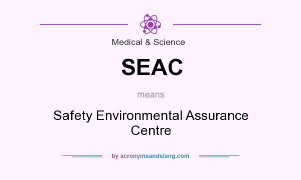What does SEAC mean? It stands for Safety Environmental Assurance Centre