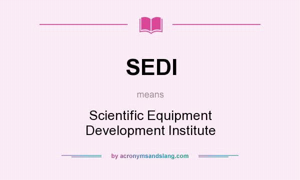 What does SEDI mean? It stands for Scientific Equipment Development Institute