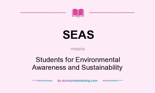 What does SEAS mean? It stands for Students for Environmental Awareness and Sustainability