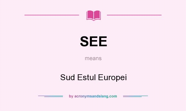What does SEE mean? It stands for Sud Estul Europei