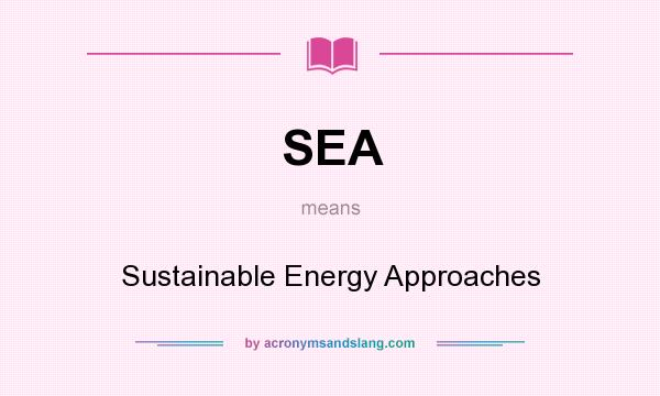 What does SEA mean? It stands for Sustainable Energy Approaches