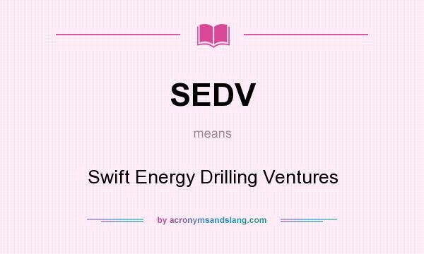 What does SEDV mean? It stands for Swift Energy Drilling Ventures