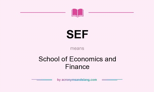 What does SEF mean? It stands for School of Economics and Finance