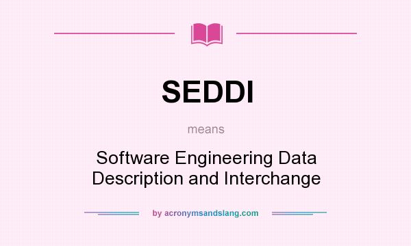 What does SEDDI mean? It stands for Software Engineering Data Description and Interchange
