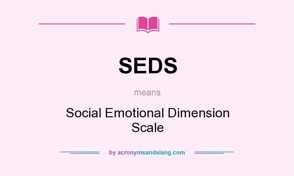 What does SEDS mean? It stands for Social Emotional Dimension Scale