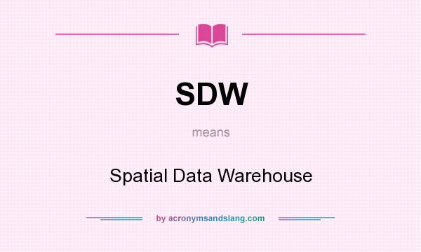 What does SDW mean? It stands for Spatial Data Warehouse