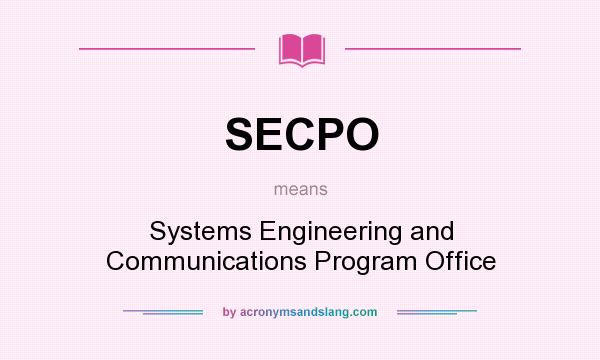 What does SECPO mean? It stands for Systems Engineering and Communications Program Office