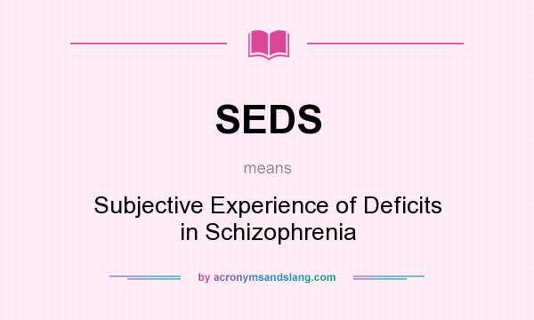 What does SEDS mean? It stands for Subjective Experience of Deficits in Schizophrenia