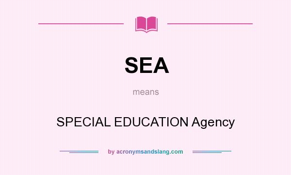 What does SEA mean? It stands for SPECIAL EDUCATION Agency
