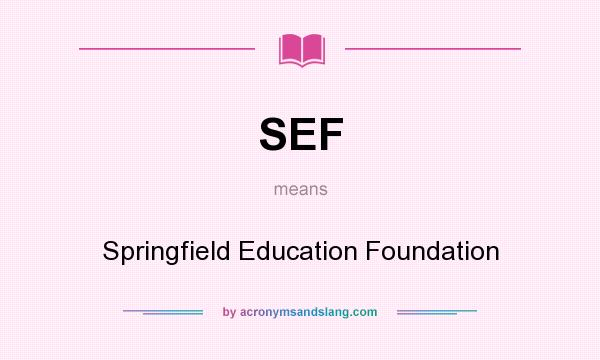What does SEF mean? It stands for Springfield Education Foundation